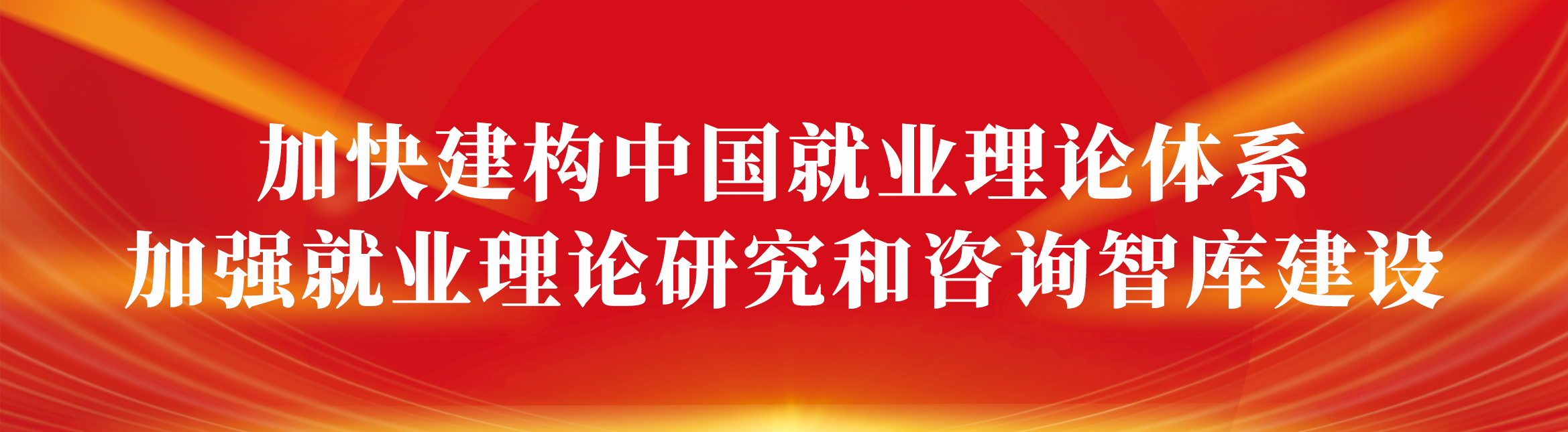 加快建构中国就业理论体系，加强就业理论研究和咨询智库建设